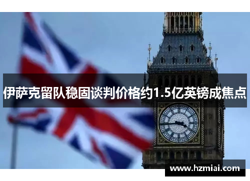 伊萨克留队稳固谈判价格约1.5亿英镑成焦点